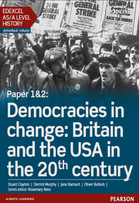Edexcel AS/A Level History: Paper 1&2 Democracies in change: Britain and the USA in the 20th century | Stuart Clayton, Derrick Murphy, Jane Barnard, Oliv | Pearson Edexcel AS/A Level History: Paper 1&2 Democracies in change: Britain and the USA in the 20th century | Stuart Clayton, Derrick Murphy, Jane Barnard, Oliv | Pearson