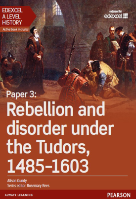 Edexcel A Level History, Paper 3: Rebellion and disorder under the Tudors 1485-1603 Student Book | Alison Gundy | Pearson Edexcel A Level History, Paper 3: Rebellion and disorder under the Tudors 1485-1603 Student Book | Alison Gundy | Pearson