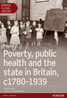 Edexcel A Level History, Paper 3: Poverty, public health and the state in Britain c1780-1939 Student Book | Rosemary Rees | Pearson Edexcel A Level History, Paper 3: Poverty, public health and the state in Britain c1780-1939 Student Book | Rosemary Rees | Pearson