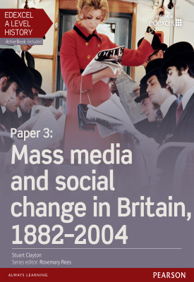 Edexcel A Level History, Paper 3: Mass media and social change in Britain 1882-2004 Student Book | Stuart Clayton | Pearson Edexcel A Level History, Paper 3: Mass media and social change in Britain 1882-2004 Student Book | Stuart Clayton | Pearson