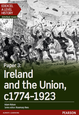 Edexcel A Level History, Paper 3: Ireland and the Union c1774-1923 Student Book | Adam Kidson | Pearson Edexcel A Level History, Paper 3: Ireland and the Union c1774-1923 Student Book | Adam Kidson | Pearson