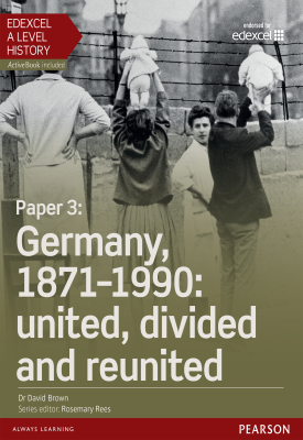 Edexcel A Level History, Paper 3: Germany, 1871-1990: united, divided and re-united Student Book | David Brown | Pearson Edexcel A Level History, Paper 3: Germany, 1871-1990: united, divided and re-united Student Book | David Brown | Pearson