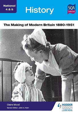 National 4 & 5 History: The Making of Modern Britain 1880-1951 | Claire Wood | Hodder National 4 & 5 History: The Making of Modern Britain 1880-1951 | Claire Wood | Hodder