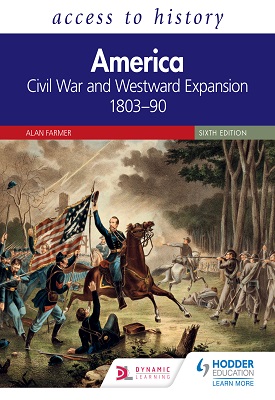 Access to History: America: Civil War and Westward Expansion 1803–90 Sixth Edition | Alan Farmer | Hodder Access to History: America: Civil War and Westward Expansion 1803–90 Sixth Edition | Alan Farmer | Hodder