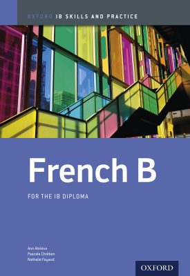 Oxford IB Skills and Practice: French B for the IB Diploma | Ann Abrioux, Pascale Chretien, Nathalie Fayaud | Oxford University Press Oxford IB Skills and Practice: French B for the IB Diploma | Ann Abrioux, Pascale Chretien, Nathalie Fayaud | Oxford University Press