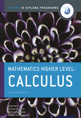 Oxford IB Diploma Programme: Mathematics Higher Level: Calculus Course Companion | Marlene Torres-Skoumal, Palmira Seiler, Lorraine Heinrichs, Josip Harcet | Oxford University Press Oxford IB Diploma Programme: Mathematics Higher Level: Calculus Course Companion | Marlene Torres-Skoumal, Palmira Seiler, Lorraine Heinrichs, Josip Harcet | Oxford University Press