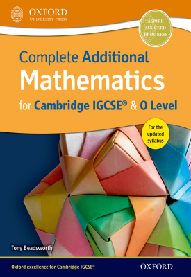 Complete Additional Mathematics for Cambridge IGCSE® & O Level | Tony Beadsworth | Oxford University Press Complete Additional Mathematics for Cambridge IGCSE® & O Level | Tony Beadsworth | Oxford University Press