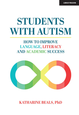 Students with Autism: How to improve language, literacy and academic success | Katharine Beals | John Catt Students with Autism: How to improve language, literacy and academic success | Katharine Beals | John Catt
