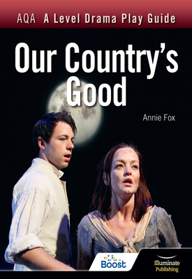 AQA A Level Drama Play Guide: Our Country's Good | Annie Fox | Illuminate publishing AQA A Level Drama Play Guide: Our Country's Good | Annie Fox | Illuminate publishing