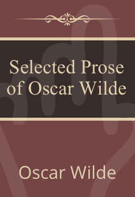 The Selected Prose of Oscar Wilde | Oscar Wilde | Public Domain The Selected Prose of Oscar Wilde | Oscar Wilde | Public Domain