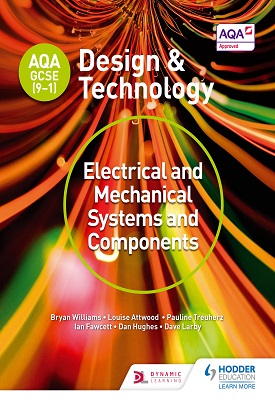 AQA GCSE (9-1) Design and Technology: Electrical and Mechanical Systems and Components | Bryan Williams, Louise Attwood, Et al | Hodder AQA GCSE (9-1) Design and Technology: Electrical and Mechanical Systems and Components | Bryan Williams, Louise Attwood, Et al | Hodder