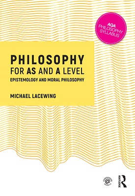 Philosophy for AS and A Level: Epistemology and Moral Philosophy | Michael Lacewing | Taylor and Francis Philosophy for AS and A Level: Epistemology and Moral Philosophy | Michael Lacewing | Taylor and Francis